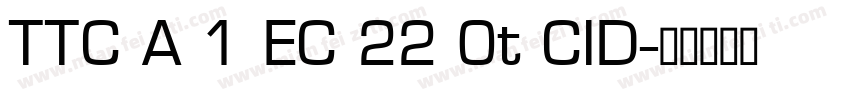 TTC A 1 EC 22 0t CID字体转换